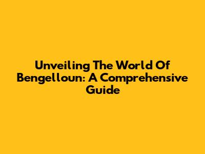 Unveiling The World Of Bengelloun: A Comprehensive Guide