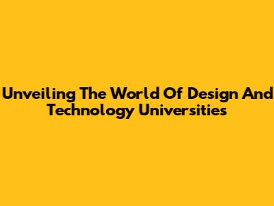Unveiling The World Of Design And Technology Universities