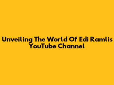 Unveiling The World Of Edi Ramli's YouTube Channel
