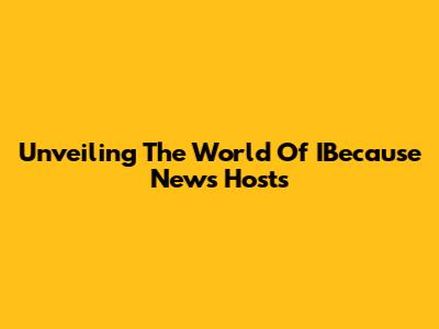 Unveiling The World Of IBecause News Hosts