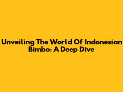 Unveiling The World Of Indonesian Bimbo: A Deep Dive