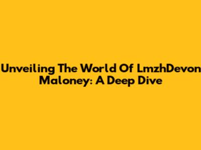 Unveiling The World Of LmzhDevon Maloney: A Deep Dive