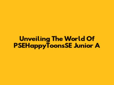 Unveiling The World Of PSEHappyToonsSE Junior A
