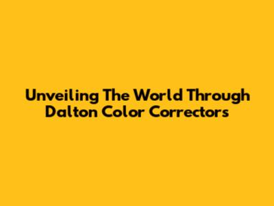 Unveiling The World Through Dalton Color Correctors