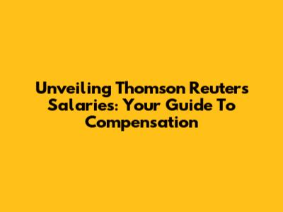 Unveiling Thomson Reuters Salaries: Your Guide To Compensation
