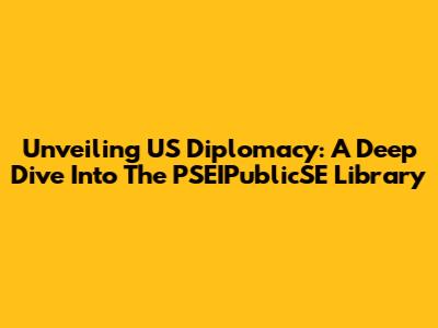 Unveiling US Diplomacy: A Deep Dive Into The PSEIPublicSE Library