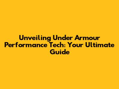 Unveiling Under Armour Performance Tech: Your Ultimate Guide