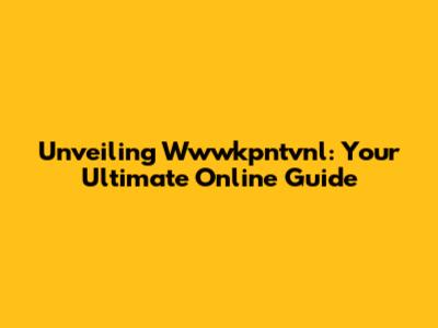 Unveiling Wwwkpntvnl: Your Ultimate Online Guide