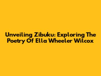 Unveiling Zibuku: Exploring The Poetry Of Ella Wheeler Wilcox