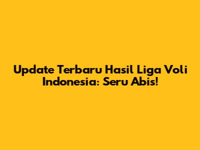 Update Terbaru Hasil Liga Voli Indonesia: Seru Abis!