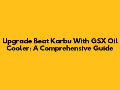 Upgrade Beat Karbu With GSX Oil Cooler: A Comprehensive Guide