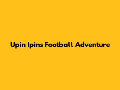Upin Ipin's Football Adventure
