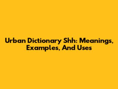 Urban Dictionary Shh: Meanings, Examples, And Uses