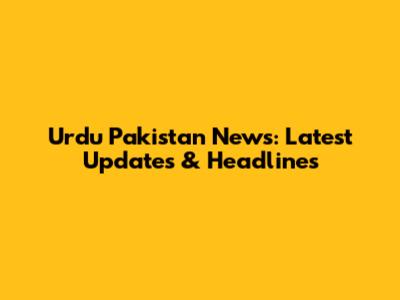 Urdu Pakistan News: Latest Updates & Headlines