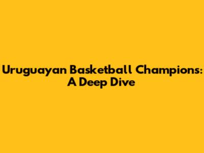 Uruguayan Basketball Champions: A Deep Dive