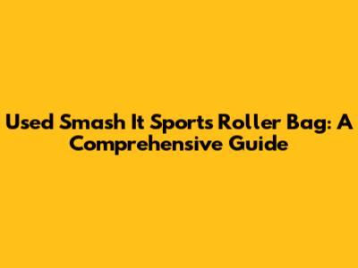 Used Smash It Sports Roller Bag: A Comprehensive Guide