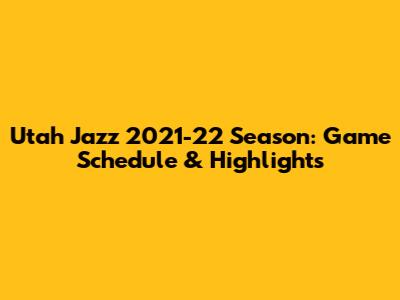 Utah Jazz 2021-22 Season: Game Schedule & Highlights