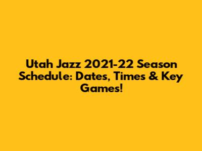 Utah Jazz 2021-22 Season Schedule: Dates, Times & Key Games!