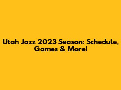 Utah Jazz 2023 Season: Schedule, Games & More!