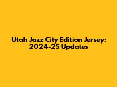 Utah Jazz City Edition Jersey: 2024-25 Updates