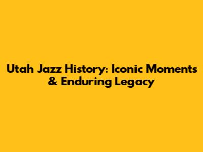 Utah Jazz History: Iconic Moments & Enduring Legacy