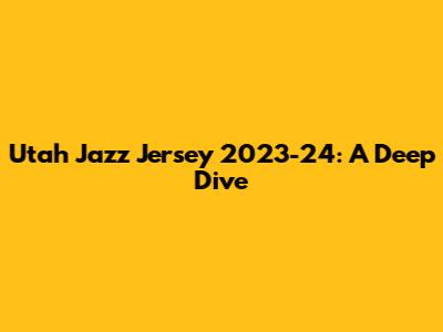 Utah Jazz Jersey 2023-24: A Deep Dive