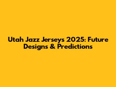 Utah Jazz Jerseys 2025: Future Designs & Predictions