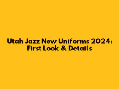Utah Jazz New Uniforms 2024: First Look & Details