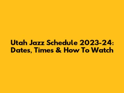 Utah Jazz Schedule 2023-24: Dates, Times & How To Watch