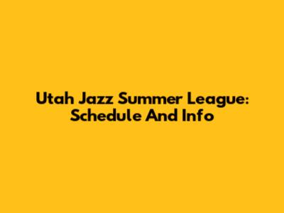Utah Jazz Summer League: Schedule And Info