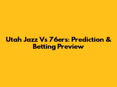 Utah Jazz Vs 76ers: Prediction & Betting Preview