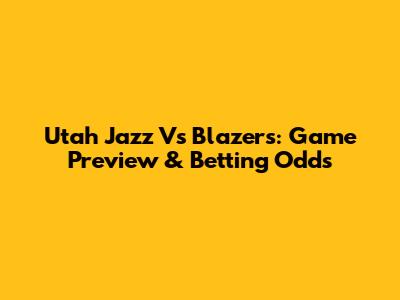 Utah Jazz Vs Blazers: Game Preview & Betting Odds