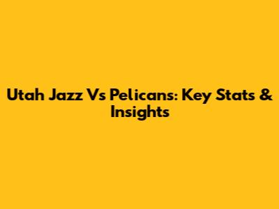 Utah Jazz Vs Pelicans: Key Stats & Insights