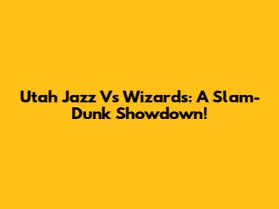 Utah Jazz Vs Wizards: A Slam-Dunk Showdown!