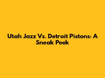 Utah Jazz Vs. Detroit Pistons: A Sneak Peek