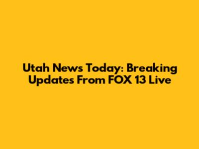 Utah News Today: Breaking Updates From FOX 13 Live