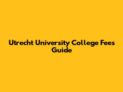Utrecht University College Fees Guide