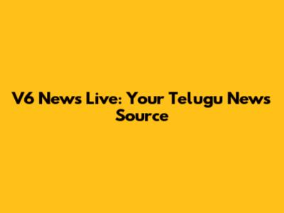 V6 News Live: Your Telugu News Source