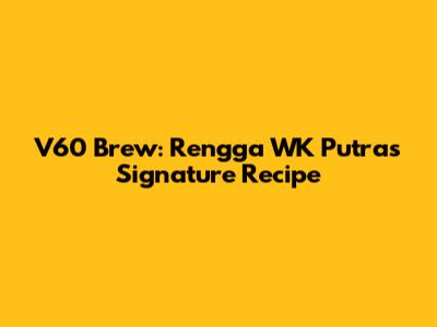 V60 Brew: Rengga WK Putra's Signature Recipe