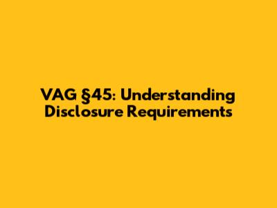 VAG §45: Understanding Disclosure Requirements
