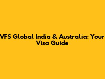 VFS Global India & Australia: Your Visa Guide