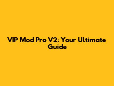 VIP Mod Pro V2: Your Ultimate Guide
