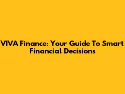 VIVA Finance: Your Guide To Smart Financial Decisions