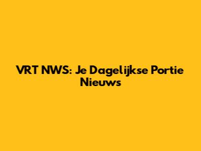 VRT NWS: Je Dagelijkse Portie Nieuws