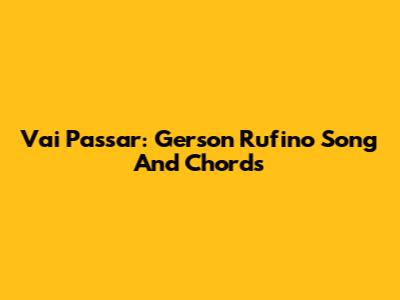 Vai Passar: Gerson Rufino Song And Chords