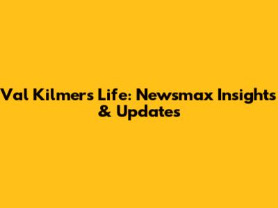Val Kilmer's Life: Newsmax Insights & Updates
