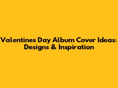 Valentine's Day Album Cover Ideas: Designs & Inspiration