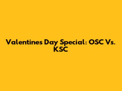 Valentine's Day Special: OSC Vs. KSC