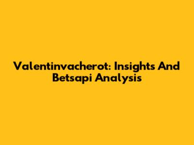 Valentinvacherot: Insights And Betsapi Analysis
