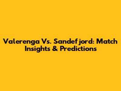 Valerenga Vs. Sandefjord: Match Insights & Predictions